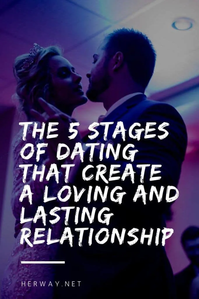 The 5 Stages Of Dating That Create A Loving And Lasting Relationship