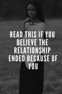 Read This If You Believe The Relationship Ended Because Of You