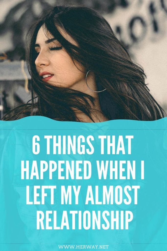 6 Things That Happened When I Left My Almost Relationship