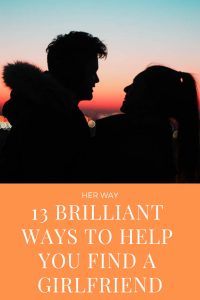 13 Brilliant Ways To Help You Find A Girlfriend