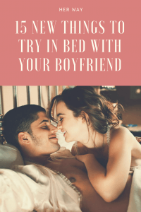 15 New Things To Try In Bed With Your Boyfriend