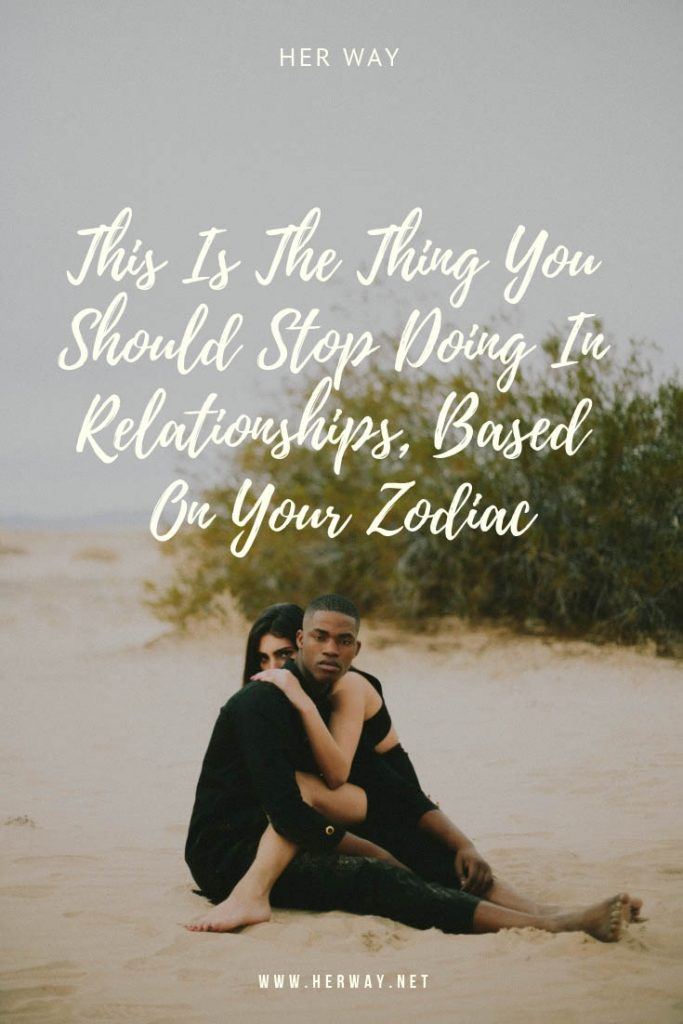 This Is The Thing You Should Stop Doing In Relationships, Based On Your Zodiac