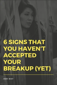 6 Signs That You Haven’t Accepted Your Breakup (Yet)