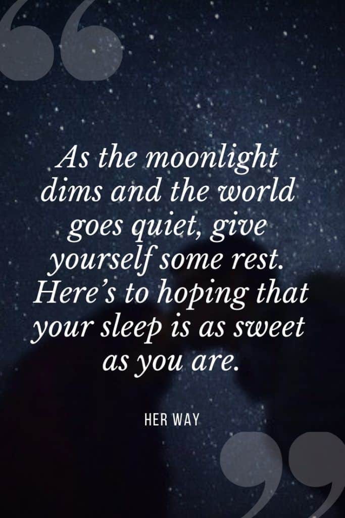 “As the moonlight dims and the world goes quiet, give yourself some rest. Here’s to hoping that your sleep is as sweet as you are.’’