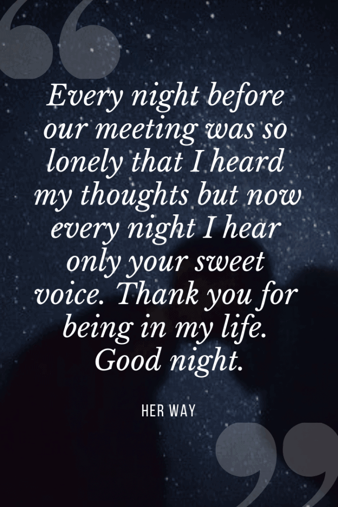 “Every night before our meeting was so lonely that I heard my thoughts but now every night I hear only your sweet voice. Thank you for being in my life. Good night.’’