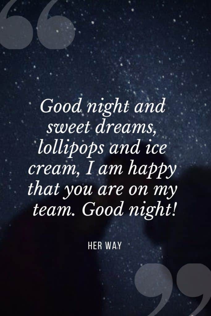 "Buonanotte e sogni d'oro, lecca-lecca e gelato, sono felice che tu sia nella mia squadra. Buona notte!