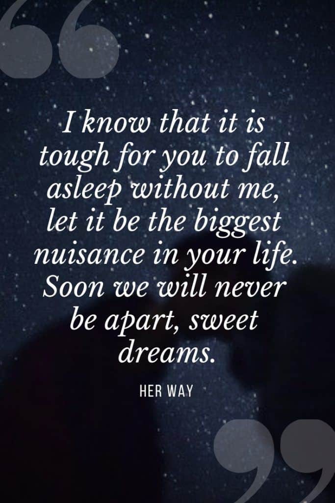 “I know that it is tough for you to fall asleep without me, let it be the biggest nuisance in your life. Soon we will never be apart, sweet dreams.’’