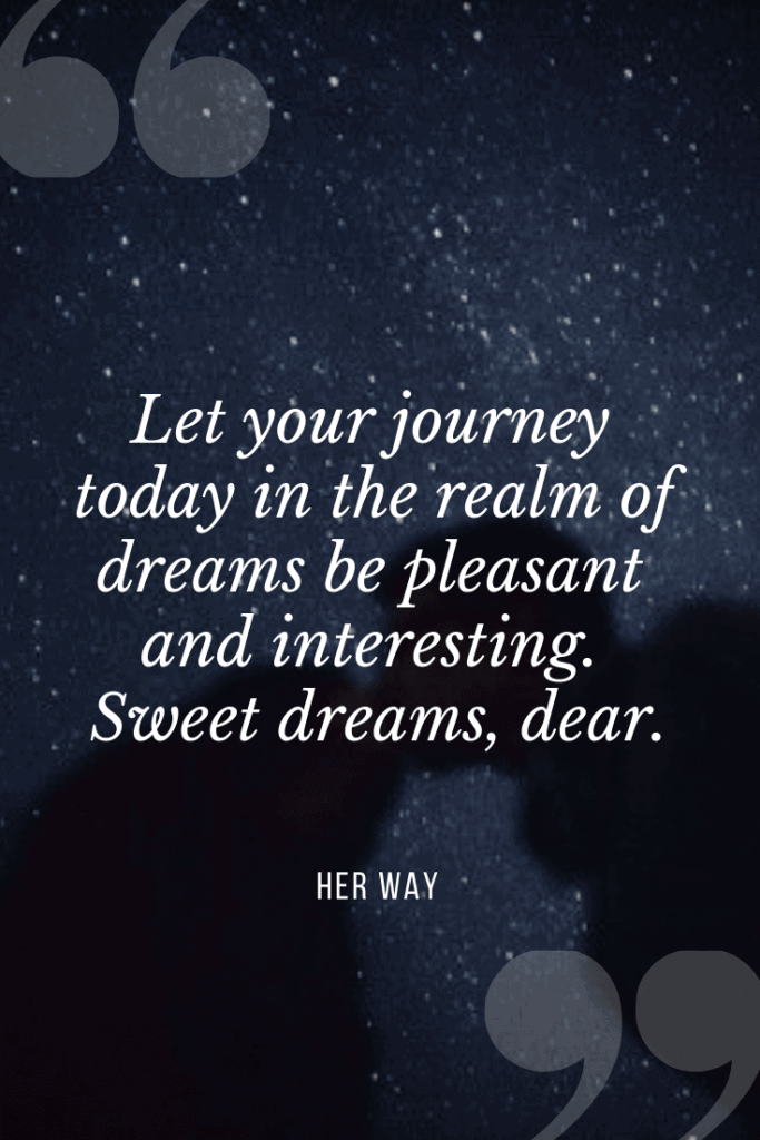 “Let your journey today in the realm of dreams be pleasant and interesting. Sweet dreams, dear.’’