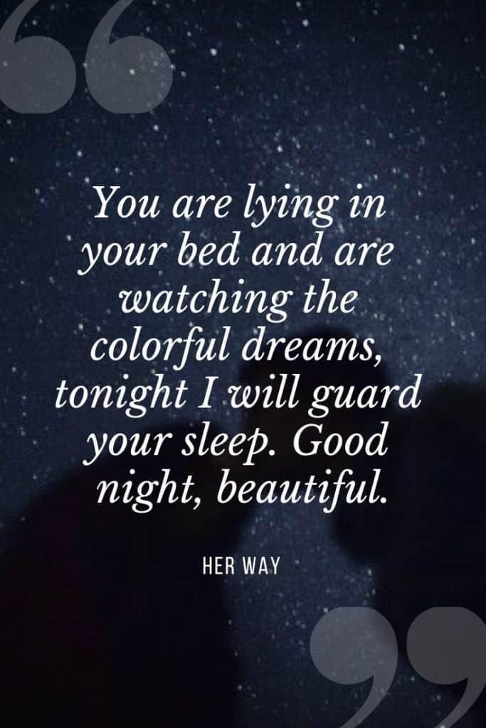 "Sei sdraiata nel tuo letto e stai guardando i sogni colorati, stanotte custodirò il tuo sonno. Buona notte, bellezza".