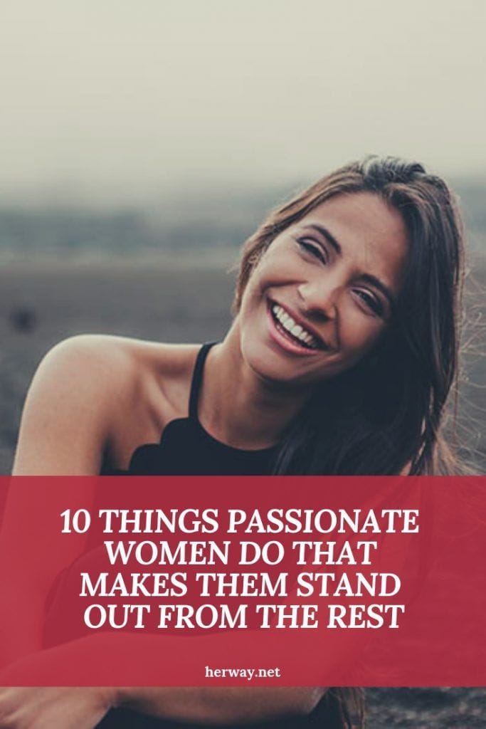 10 Things Passionate Women Do That Makes Them Stand Out From The Rest