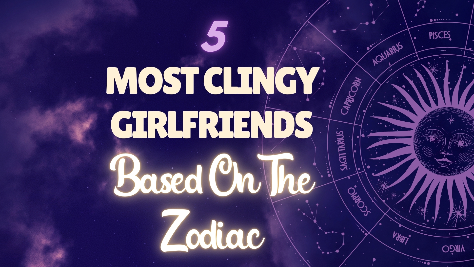 most clingy girlfriends of the zodiac