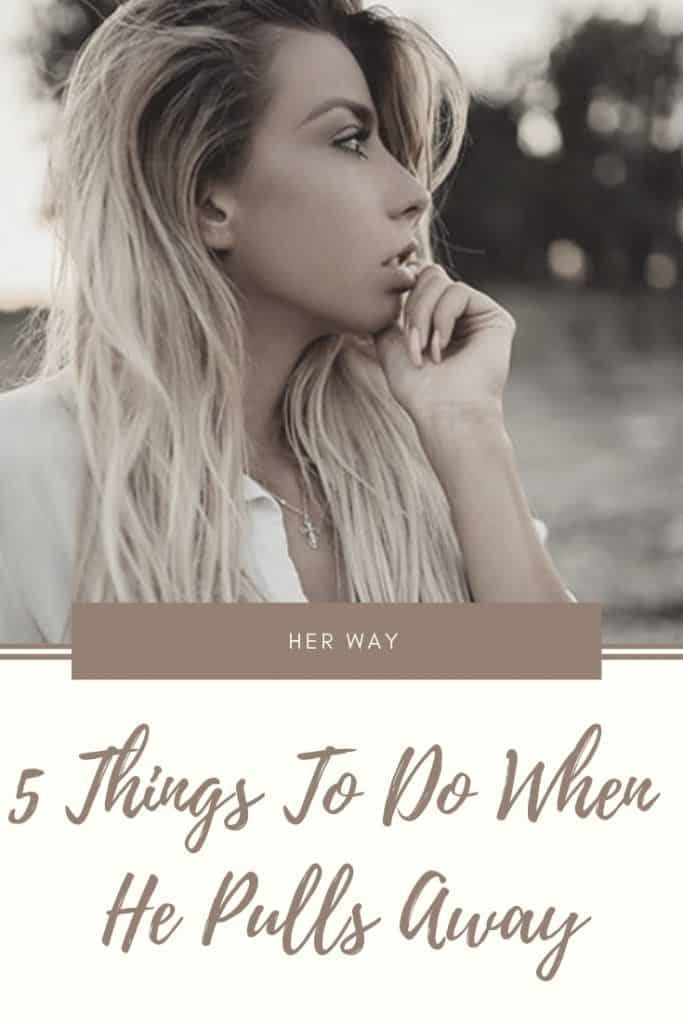 5 Things To Do When He Pulls Away