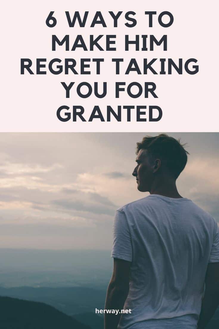 6 maneiras de o fazer arrepender-se de a ter tomado por garantida