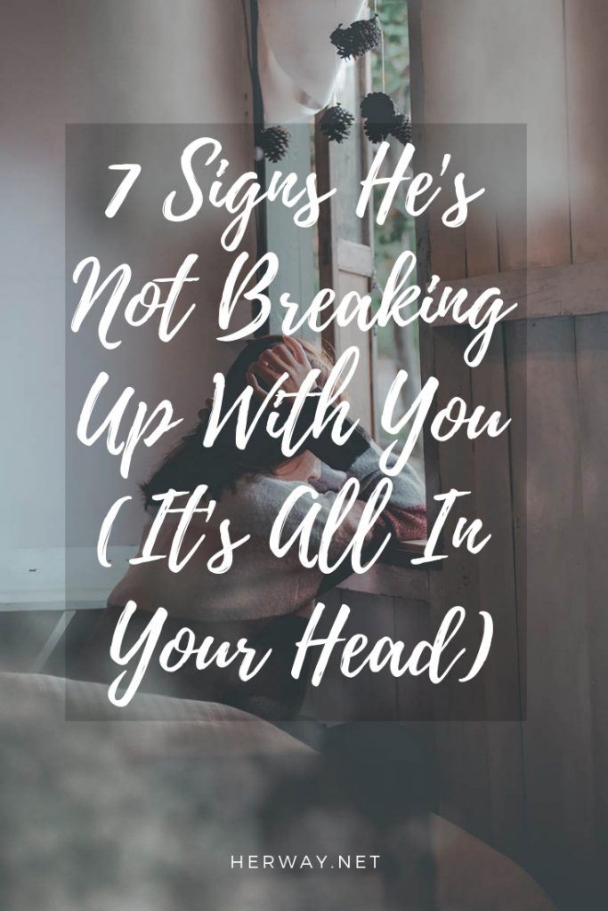 7 Signs He's Not Breaking Up With You (It's All In Your Head)