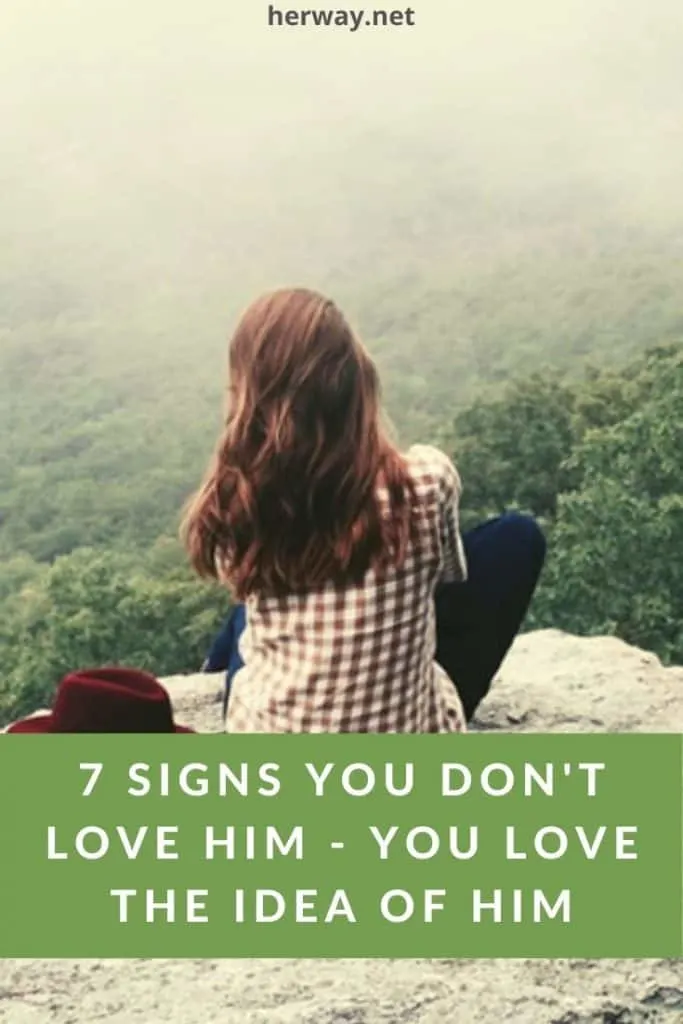 7 Signs You Don't Love Him - You Love The Idea Of Him