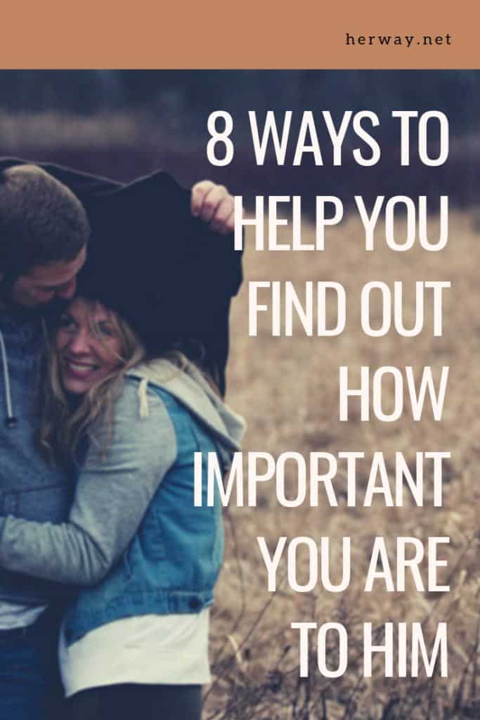 8 Ways To Help You Find Out How Important You Are To Him