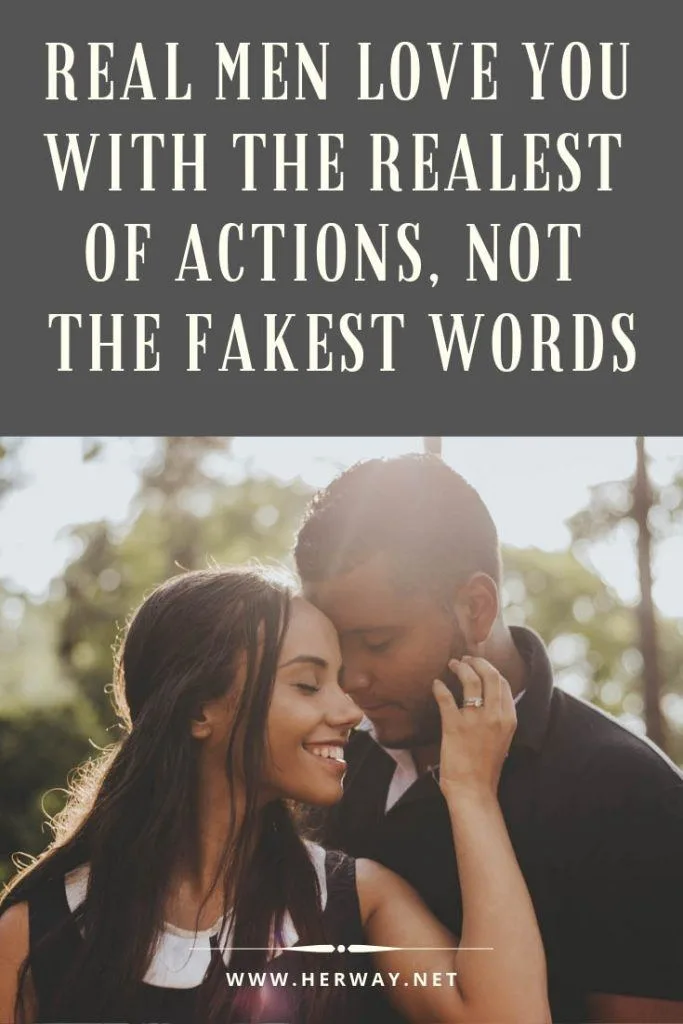 Real Men Love You With The Realest Of Actions, Not The Fakest Words