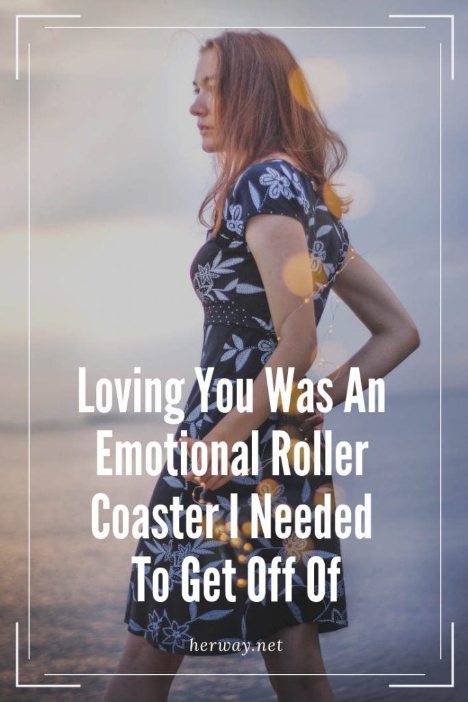 Loving You Was An Emotional Roller Coaster I Needed To Get Off Of