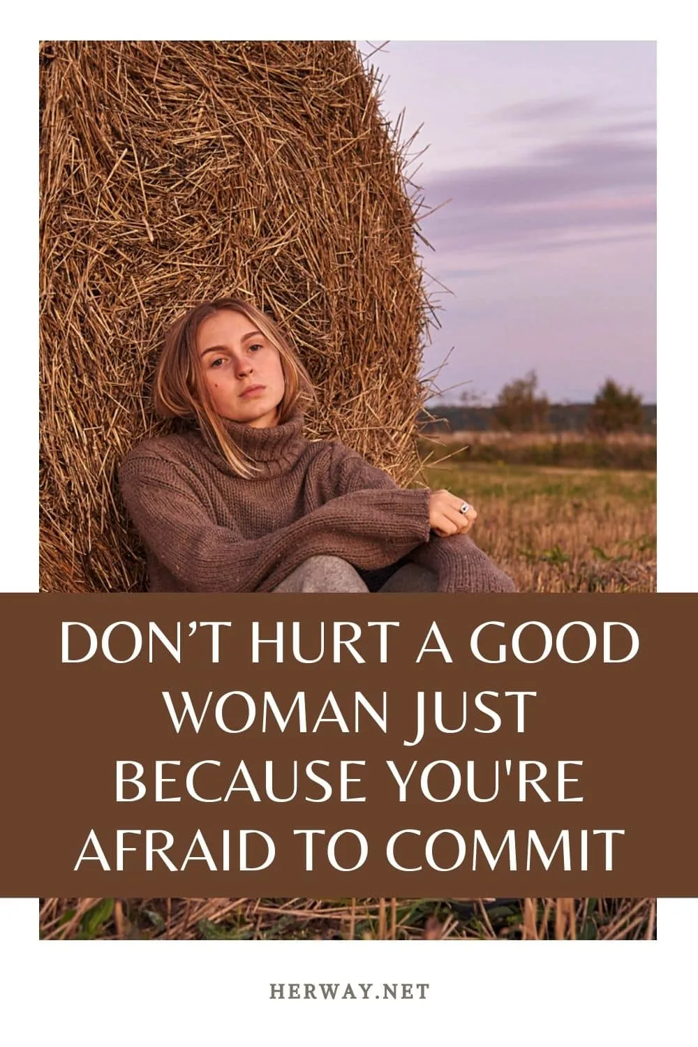 Don’t Hurt A Good Woman Just Because You're Afraid To Commit