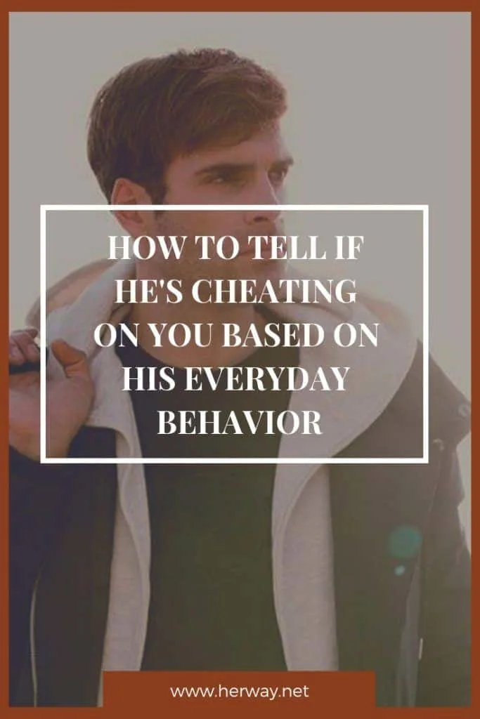 How To Tell If He's Cheating On You Based On His Everyday Behavior