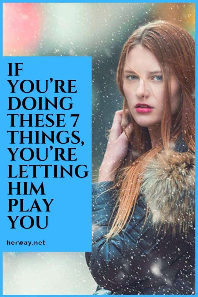 If You’re Doing These 7 Things, You’re Letting Him Play You