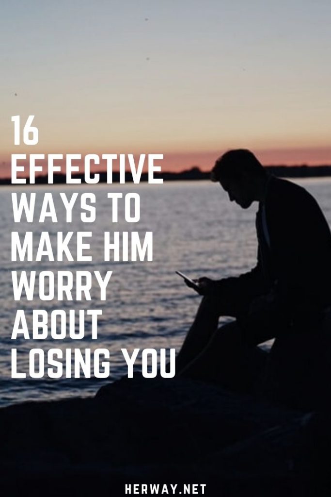 16 Effective Ways To Make Him Worry About Losing You