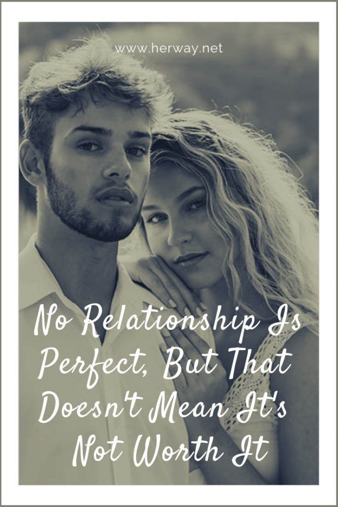 No Relationship Is Perfect, But That Doesn't Mean It's Not Worth It