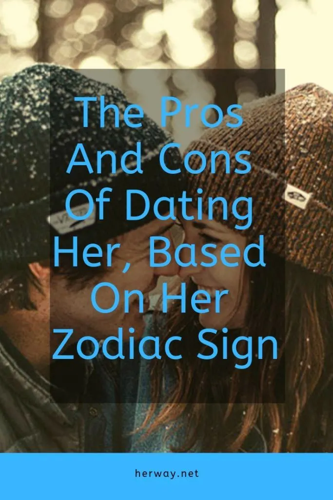 The Pros And Cons Of Dating Her, Based On Her Zodiac Sign