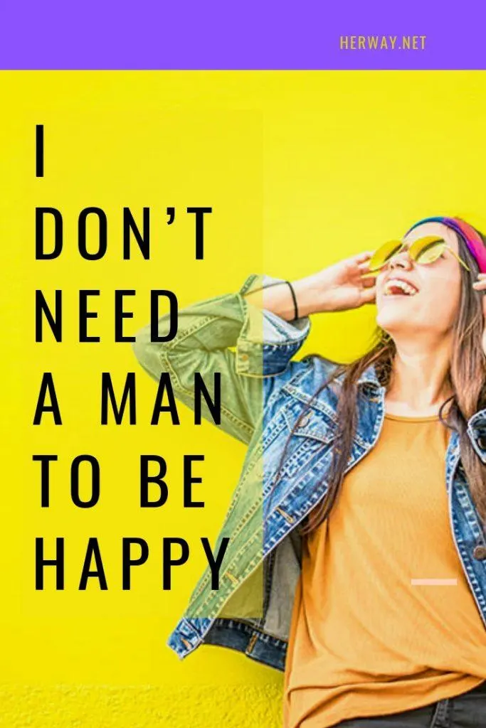 I Don’t Need A Man To Be Happy