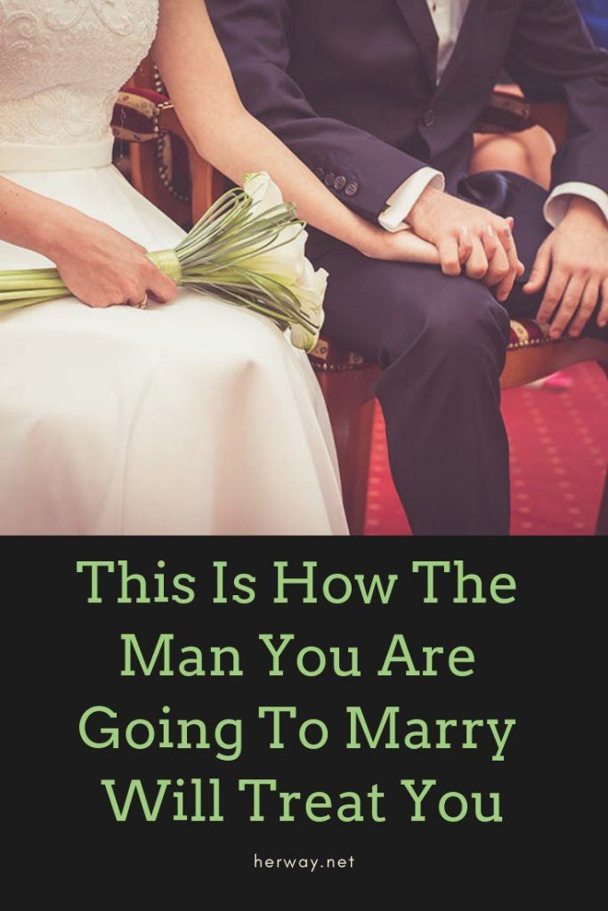 This Is How The Man You Are Going To Marry Will Treat You
