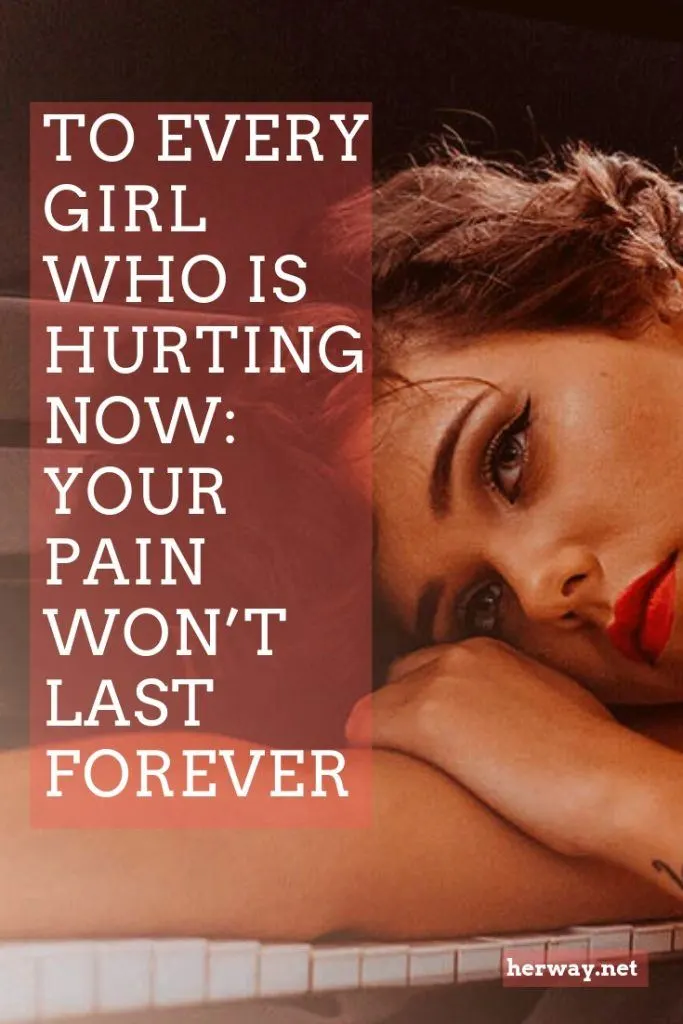To Every Girl Who Is Hurting Now: Your Pain Won’t Last Forever