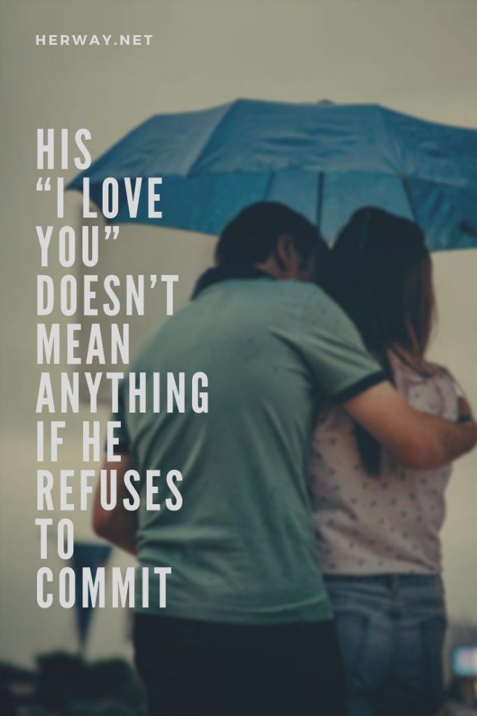 His “I Love You” Doesn’t Mean Anything If He Refuses To Commit