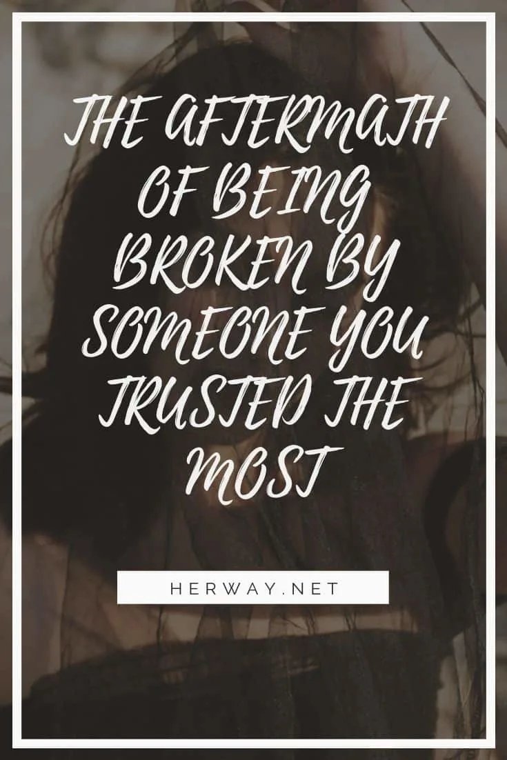 The Aftermath Of Being Broken By Someone You Trusted The Most