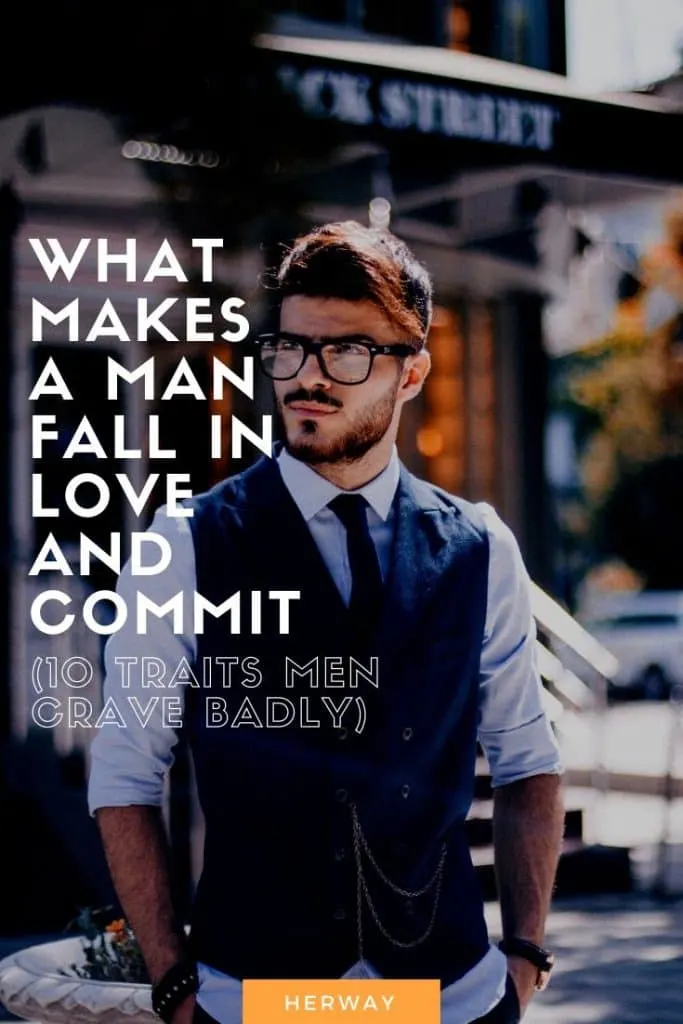 What Makes A Man Fall In Love And Commit (10 Traits Men Crave Badly)