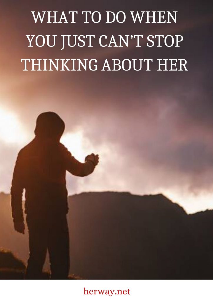 What To Do When You Just Can’t Stop Thinking About Her 
