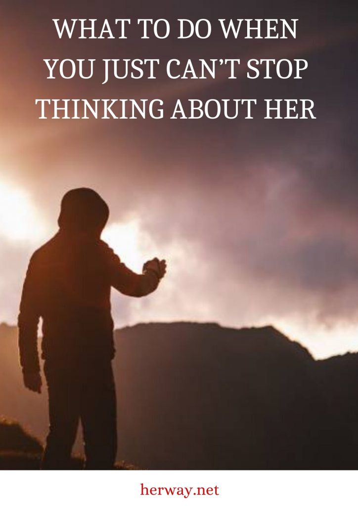 What To Do When You Just Can T Stop Thinking About Her