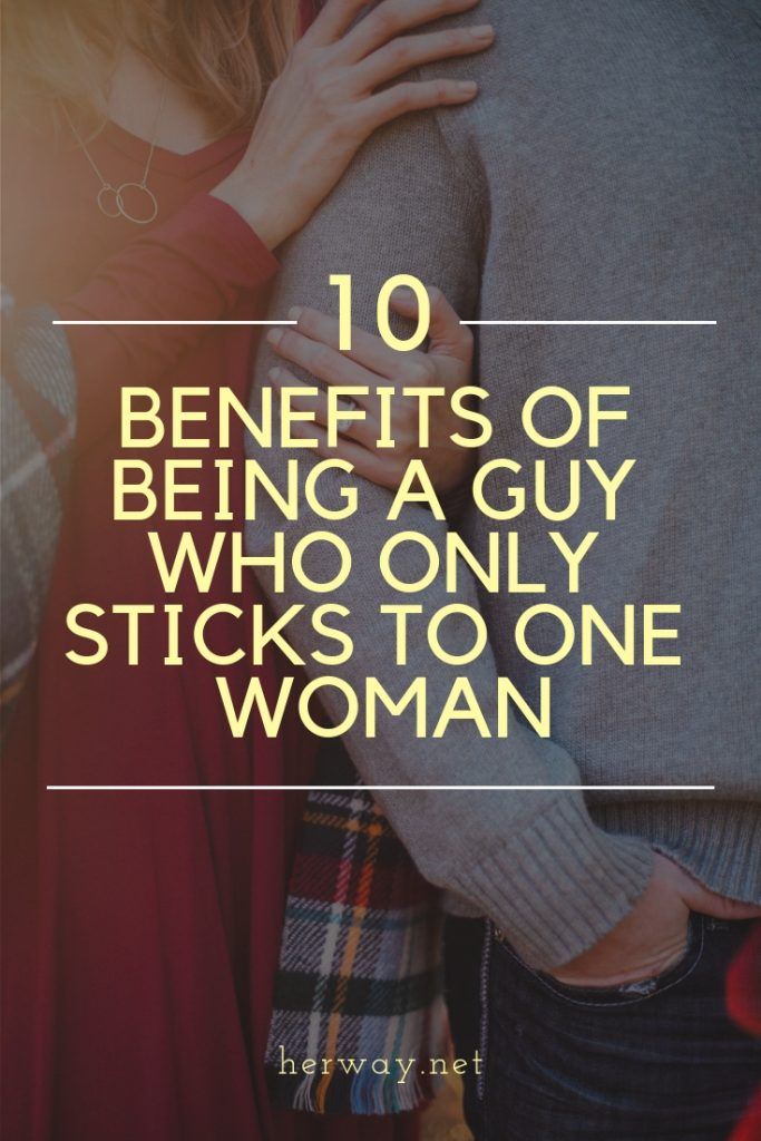 10 Benefits Of Being A Guy Who Only Sticks To One Woman