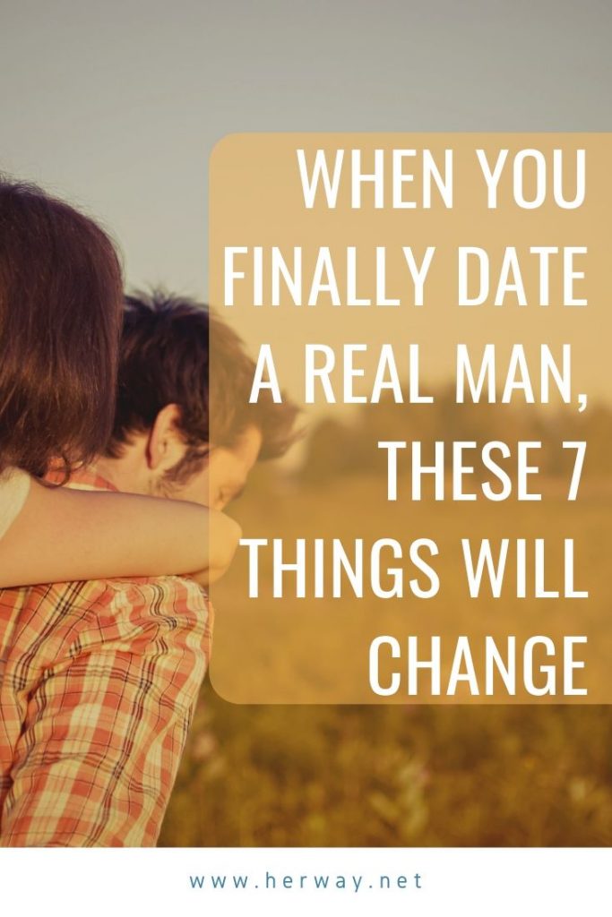 When You Finally Date A Real Man, These 7 Things Will Change