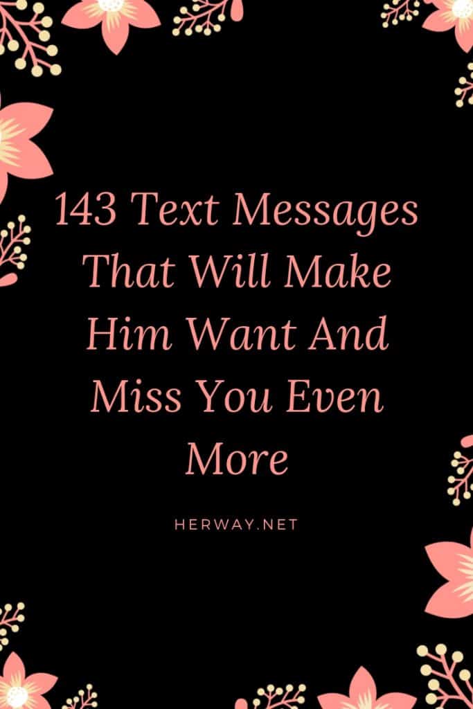 143 Text Messages That Will Make Him Want And Miss You ...