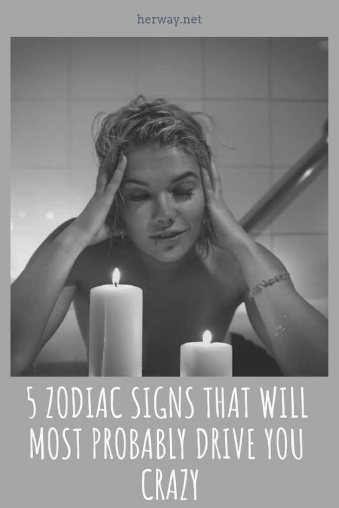 5 Zodiac Signs That Will Most Probably Drive You Crazy