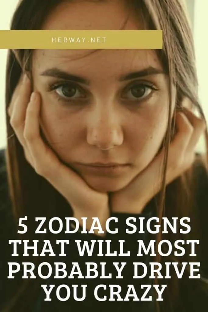 5 Zodiac Signs That Will Most Probably Drive You Crazy