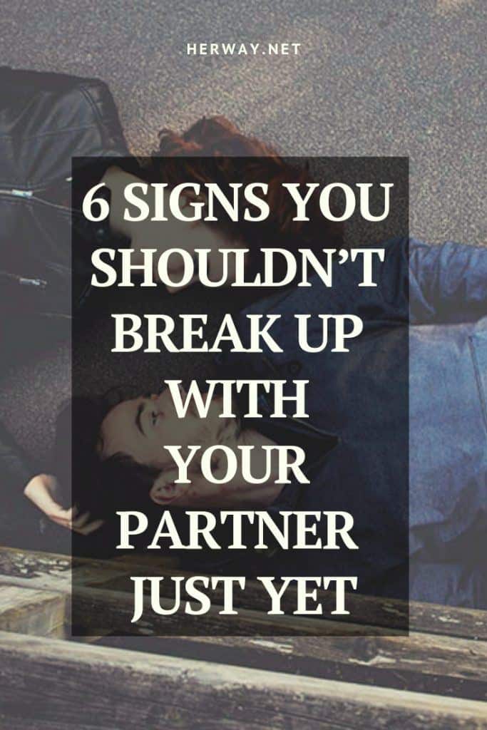 6 Signs You Shouldn’t Break Up With Your Partner Just Yet