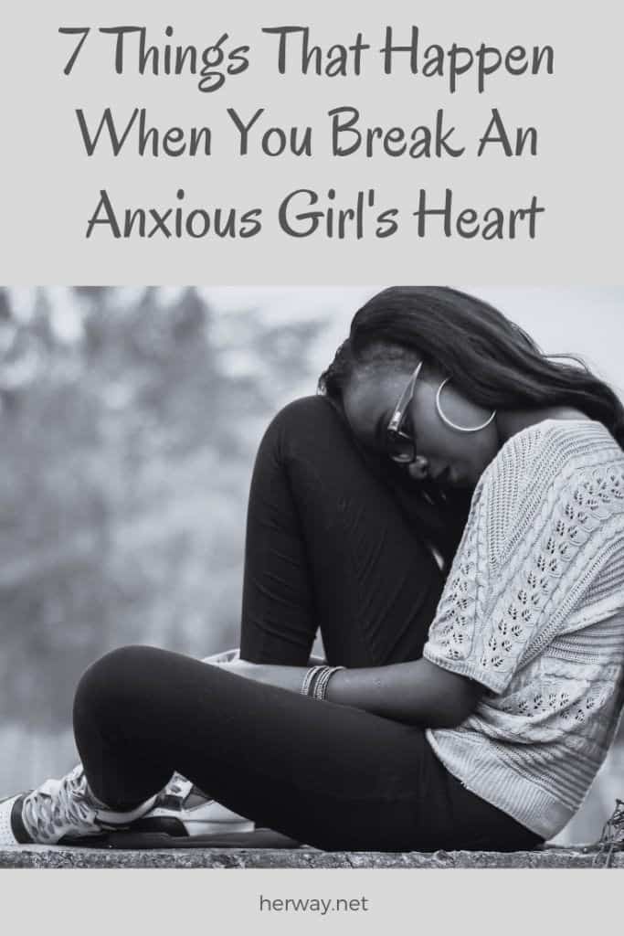7 Things That Happen When You Break An Anxious Girl's Heart