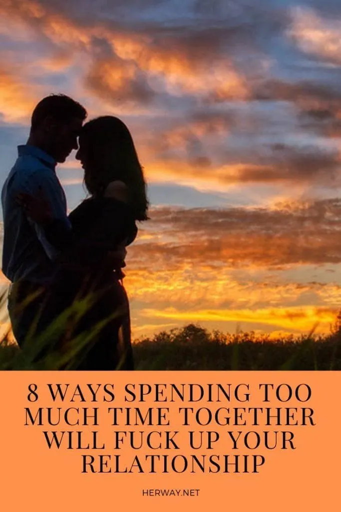 8 Ways Spending Too Much Time Together Will Fuck Up Your Relationship
