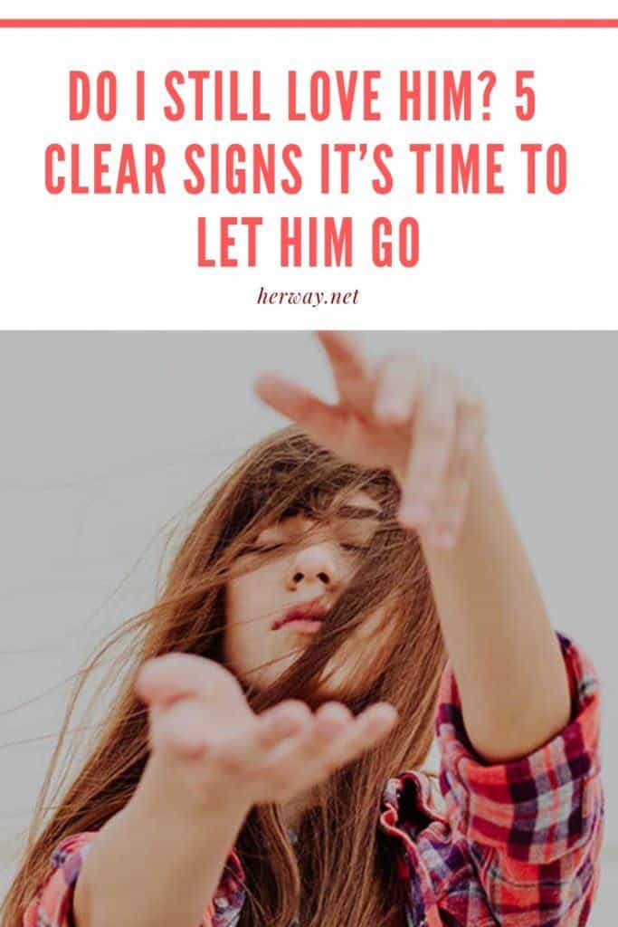 Do I Still Love Him? 5 Clear Signs It’s Time To Let Him Go