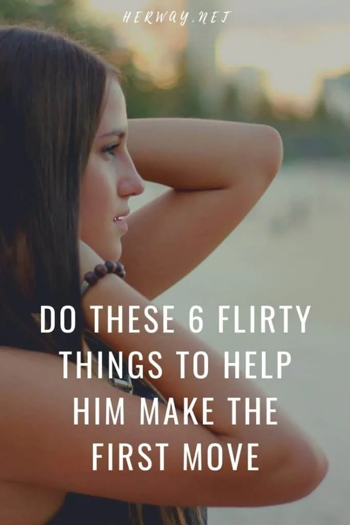 Do These 6 Flirty Things To Help Him Make The First Move