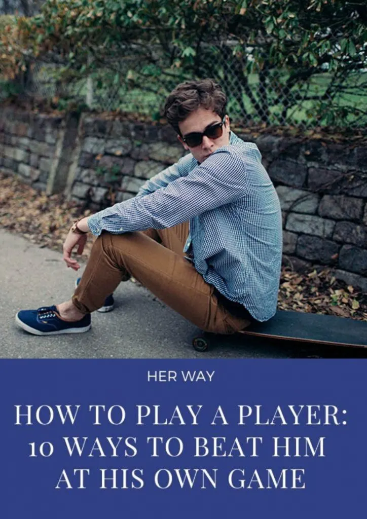 How To Play A Player: 10 Ways To Beat Him At His Own Game