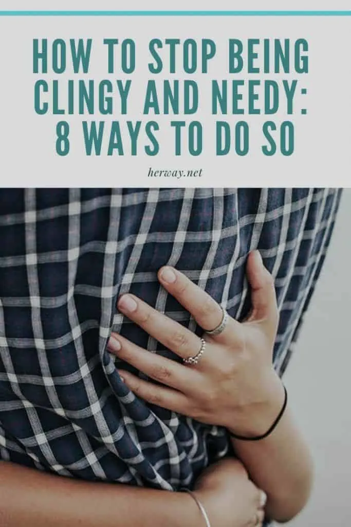 How To Stop Being Clingy And Needy 8 Ways To Do So