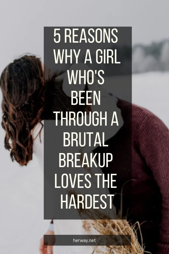 5 Reasons Why A Girl Who's Been Through A Brutal Breakup Loves The Hardest