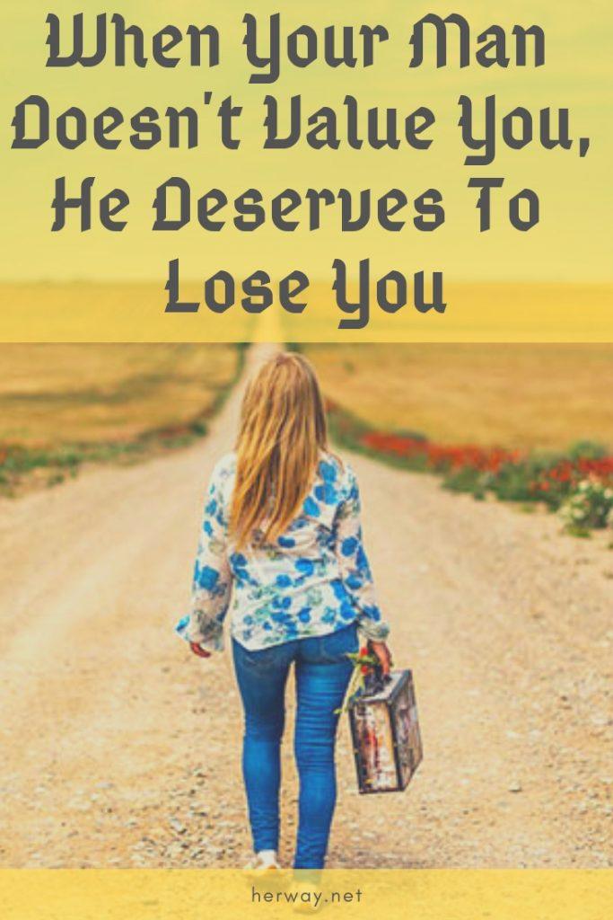 When Your Man Doesn't Value You, He Deserves To Lose You